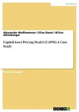 E-Book (pdf) Capital Asset Pricing Model (CAPM). A Case Study von Alexander Moßhammer, Elias Danzl, Kilian Altenberger