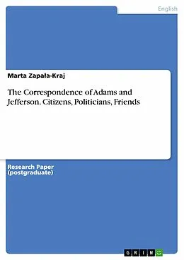 E-Book (pdf) The Correspondence of Adams and Jefferson. Citizens, Politicians, Friends von Marta Zapala-Kraj