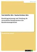 E-Book (epub) Kundengewinnung und -bindung als wesentliche Komponenten des Kundenmanagements von M. A. Sascha Kirchner, M. A. Tom Scheffel