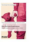 E-Book (pdf) Vom Kind zum Erwachsenen. Die Entwicklungsphasen des Menschen nach Erik H. Erikson von Stephanie Scheck, Tanja Wohlberedt, Sandra Ruppe