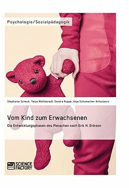 E-Book (pdf) Vom Kind zum Erwachsenen. Die Entwicklungsphasen des Menschen nach Erik H. Erikson von Stephanie Scheck, Tanja Wohlberedt, Sandra Ruppe
