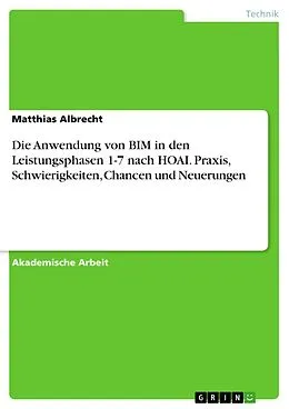 E-Book (epub) Die Anwendung von BIM in den Leistungsphasen 1-7 nach HOAI. Praxis, Schwierigkeiten, Chancen und Neuerungen von Matthias Albrecht