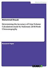 Kartonierter Einband Determining the Accuracy of Urine Volume Calculations made by Stationary 2D B-Mode Ultrasonography von Muhammad Shoyab