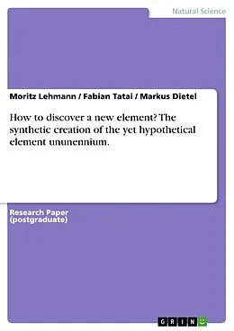 E-Book (pdf) How to discover a new element? The synthetic creation of the yet hypothetical element ununennium. von Moritz Lehmann, Fabian Tatai, Markus Dietel