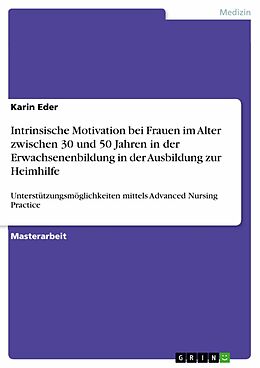 E-Book (pdf) Intrinsische Motivation bei Frauen im Alter zwischen 30 und 50 Jahren in der Erwachsenenbildung in der Ausbildung zur Heimhilfe von Karin Eder