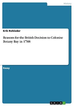 Kartonierter Einband Reasons for the British Decision to Colonise Botany Bay in 1788 von Erik Rohleder