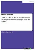 E-Book (epub) ADHS und Diäten. Diätetische Maßnahmen als geeignete Behandlungsmöglichkeit bei ADHS? von Kristina Bergmann