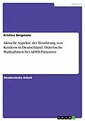 E-Book (epub) Aktuelle Aspekte der Ernährung von Kindern in Deutschland. Diätetische Maßnahmen bei ADHS-Patienten von Kristina Bergmann