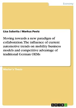E-Book (pdf) Moving towards a new paradigm of collaboration. The influence of current automotive trends on mobility business models and competitive advantage of traditional German OEMs von Lisa Sobotta, Markus Peetz