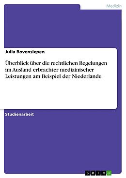 E-Book (pdf) Überblick über die rechtlichen Regelungen im Ausland erbrachter medizinischer Leistungen am Beispiel der Niederlande von Julia Bovensiepen