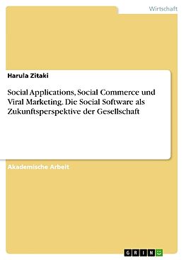 Kartonierter Einband Social Applications, Social Commerce und Viral Marketing. Die Social Software als Zukunftsperspektive der Gesellschaft von Harula Zitaki