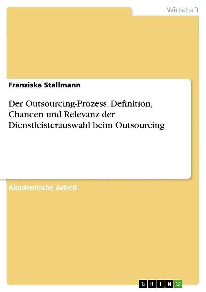 Der Outsourcing-Prozess. Definition, Chancen und Relevanz der Dienstleisterauswahl beim Outsourcing