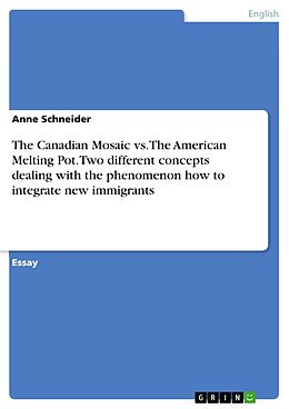 eBook (pdf) The Canadian Mosaic vs. The American Melting Pot. Two different concepts dealing with the phenomenon how to integrate new immigrants de Anne Schneider
