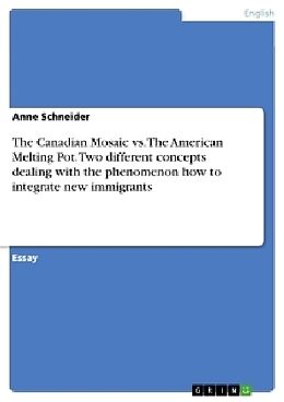 Couverture cartonnée The Canadian Mosaic vs. The American Melting Pot. Two different concepts dealing with the phenomenon how to integrate new immigrants de Anne Schneider