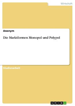 Kartonierter Einband Die Marktformen Monopol und Polypol von Anonym