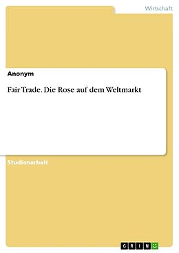 Kartonierter Einband Fair Trade. Die Rose auf dem Weltmarkt von Anonymous