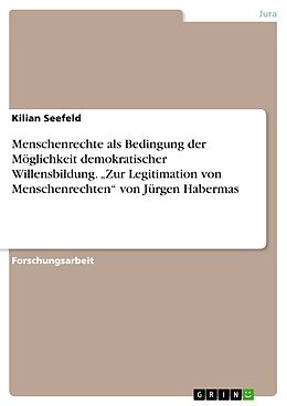E-Book (pdf) Menschenrechte als Bedingung der Möglichkeit demokratischer Willensbildung. "Zur Legitimation von Menschenrechten" von Jürgen Habermas von Kilian Seefeld
