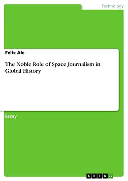E-Book (pdf) The Noble Role of Space Journalism in Global History von Felix Ale