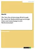 E-Book (pdf) The New Era of Advertsing. Wird Google Inc. durch die Markteinführung von Google Glass zum Gamechanger in der Werbewirtschaft? von Maa Rit