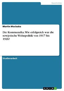 E-Book (pdf) Die Kommunalka. Wie erfolgreich war die sowjetische Wohnpolitik von 1917 bis 1926? von Martin Maciazka