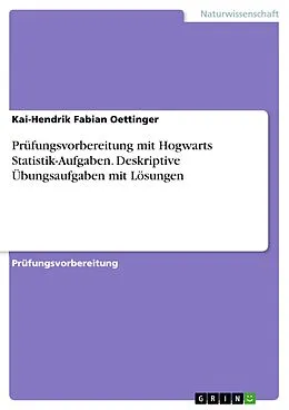E-Book (pdf) Prüfungsvorbereitung mit Hogwarts Statistik-Aufgaben. Deskriptive Übungsaufgaben mit Lösungen von Kai-Hendrik Fabian Oettinger