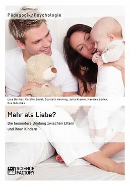 E-Book (pdf) Mehr als Liebe? Die besondere Bindung zwischen Eltern und ihren Kindern von Science Factory, Carolin Büdel, Mareike Lüdeke