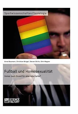 E-Book (pdf) Fußball und Homosexualität. Immer noch Grund für eine rote Karte? von Anne Baumann, Christian Brügel, Steven Oklitz