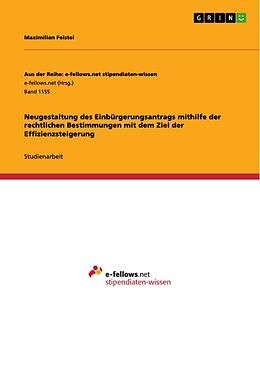 Kartonierter Einband Neugestaltung des Einbürgerungsantrags mithilfe der rechtlichen Bestimmungen mit dem Ziel der Effizienzsteigerung von Maximilian Feistel