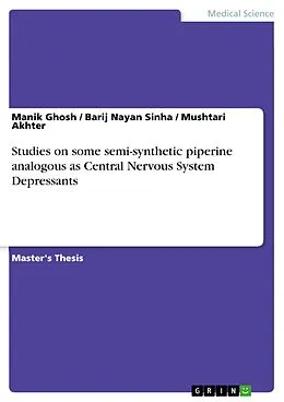 E-Book (pdf) Studies on some semi-synthetic piperine analogous as Central Nervous System Depressants von Manik Ghosh, Barij Nayan Sinha, Mushtari Akhter
