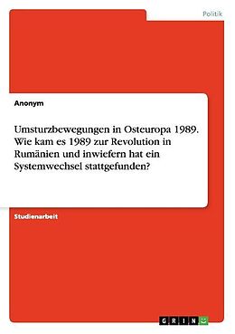 Kartonierter Einband Umsturzbewegungen in Osteuropa 1989. Wie kam es 1989 zur Revolution in Rumänien und inwiefern hat ein Systemwechsel stattgefunden? von Anonym
