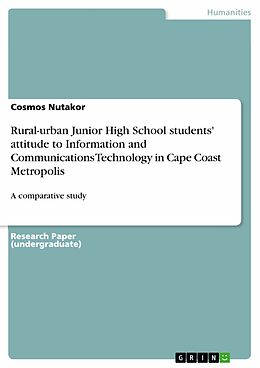 E-Book (pdf) Rural-urban Junior High School students' attitude to Information and Communications Technology in Cape Coast Metropolis von Cosmos Nutakor