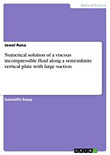 eBook (pdf) Numerical solution of a viscous incompressible fluid along a semi-infinite vertical plate with large suction de Jewel Rana