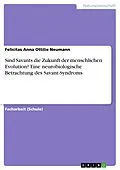 E-Book (pdf) Sind Savants die Zukunft der menschlichen Evolution? Eine neurobiologische Betrachtung des Savant-Syndroms von Felicitas Anna Ottilie Neumann