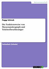 E-Book (pdf) Die Funktionsweise von Massenspektograph und Teilchenbeschleuniger von Peggy Schreck