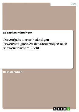 E-Book (pdf) Die Aufgabe der selbständigen Erwerbstätigkeit. Zu den Steuerfolgen nach schweizerischem Recht von Sebastian Hünninger