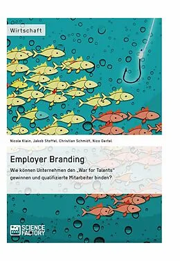 E-Book (pdf) Employer Branding: Wie können Unternehmen den "War for Talents" gewinnen und qualifizierte Mitarbeiter binden? von Christian Schmidt, Nicole Klein, Jakob Stoffel