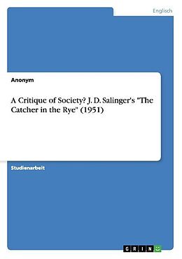 Kartonierter Einband A Critique of Society? J. D. Salinger's "The Catcher in the Rye" (1951) von Anonymous