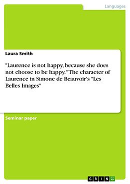 eBook (pdf) "Laurence is not happy, because she does not choose to be happy." The character of Laurence in Simone de Beauvoir's "Les Belles Images" de Laura Smith