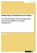 E-Book (pdf) Die Anforderungen an den Change Agent und dessen Aufgaben im Change Management von Rüdiger Frager, Christoph Georg von Aichinger