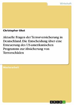 E-Book (pdf) Aktuelle Fragen der Terrorversicherung in Deutschland. Die Entscheidung über eine Erneuerung des US-amerikanischen Programms zur Absicherung von Terrorschäden von Christopher Ohst