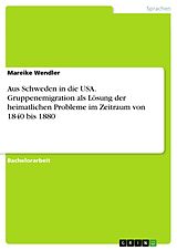E-Book (pdf) Aus Schweden in die USA. Gruppenemigration als Lösung der heimatlichen Probleme im Zeitraum von 1840 bis 1880 von Mareike Wendler