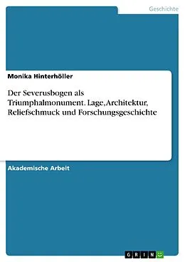E-Book (pdf) Der Severusbogen als Triumphalmonument. Lage, Architektur, Reliefschmuck und Forschungsgeschichte von Monika Hinterhöller