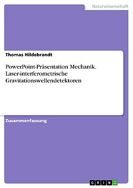 E-Book (pdf) PowerPoint-Präsentation Mechanik. Laser-interferometrische Gravitationswellendetektoren von Thomas Hildebrandt