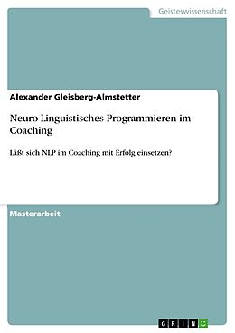 Kartonierter Einband Neuro-Linguistisches Programmieren im Coaching von Alexander Gleisberg-Almstetter