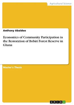 Kartonierter Einband Economics of Community Participation in the Restoration of Bobiri Forest Reserve in Ghana von Anthony Abaidoo
