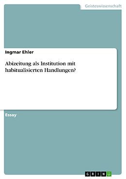 E-Book (pdf) Abizeitung als Institution mit habitualisierten Handlungen? von Ingmar Ehler