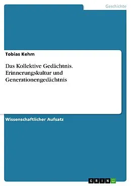 E-Book (epub) Das Kollektive Gedächtnis. Erinnerungskultur und Generationengedächtnis von Tobias Kehm