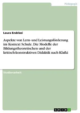 E-Book (pdf) Aspekte von Lern- und Leistungsförderung im Kontext Schule. Die Modelle der Bildungstheoretischen und der kritisch-konstruktiven Didaktik nach Klafki von Laura Endrizzi