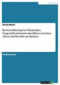 E-Book (pdf) Rechtsauffassung bei Thukydides. Dargestellt anhand des Konfliktes zwischen Athen und Korinth um Kerkyra von Ulrich Meier