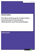 E-Book (pdf) Die Ökonomisierung der Sozialen Arbeit. Einschätzung der Vereinbarkeit, Widersprüche und Überschneidungen von Dennis Funken